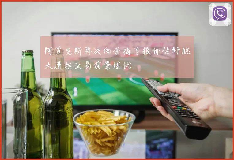 阿贾克斯再次向奈梅亨报价佐野航大遭拒交易前景堪忧